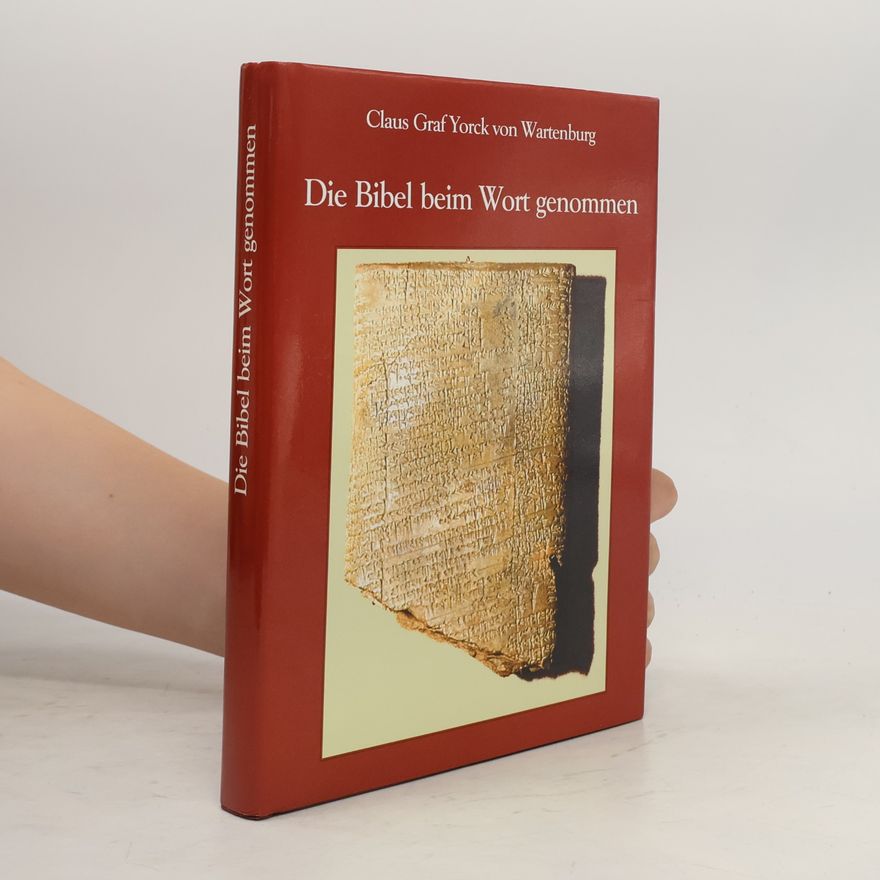 Claus Graf Yorck von Wartenburg Die Bibel beim Wort genommen: Ausgewählte Szenen des Alten Testamentes unter modernen wissenschaftlichen Aspekten