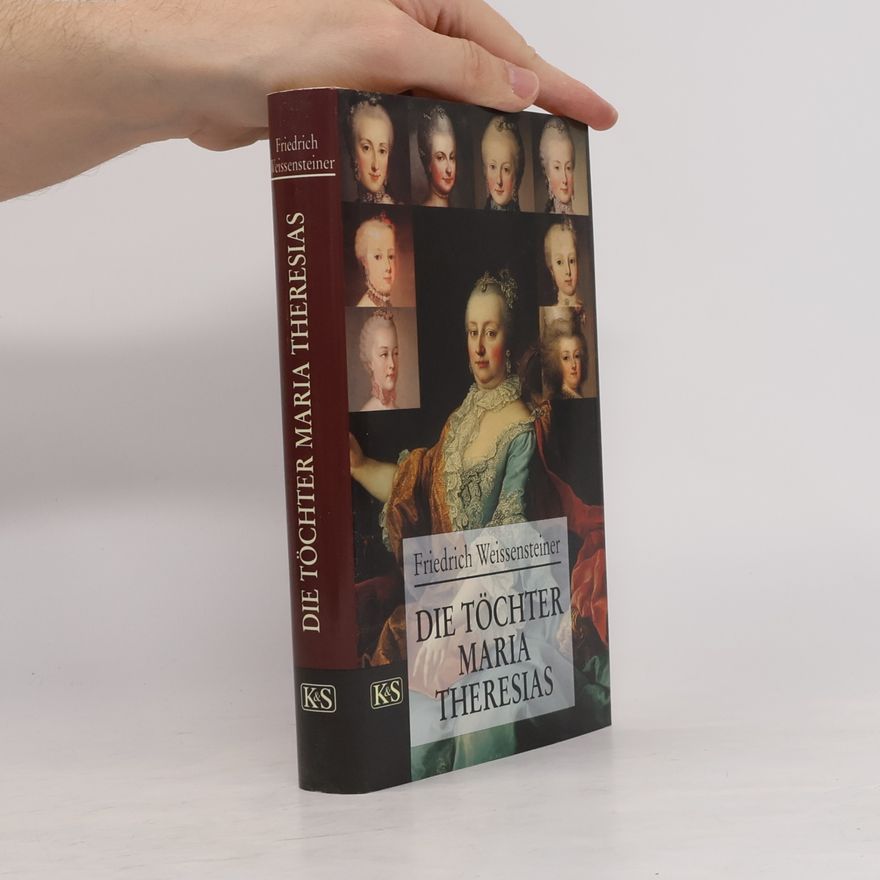 Friedrich Weissensteiner Die Töchter Maria Theresias