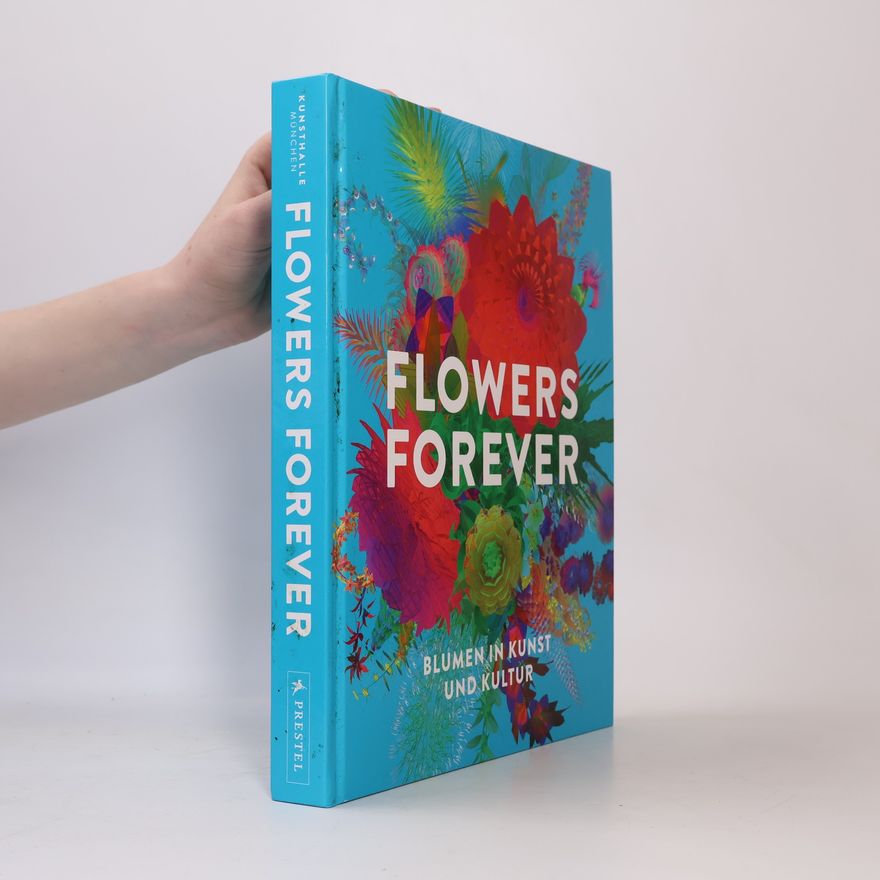 Roger Diederen Flowers Forever: Blumen in Kunst und Kultur
