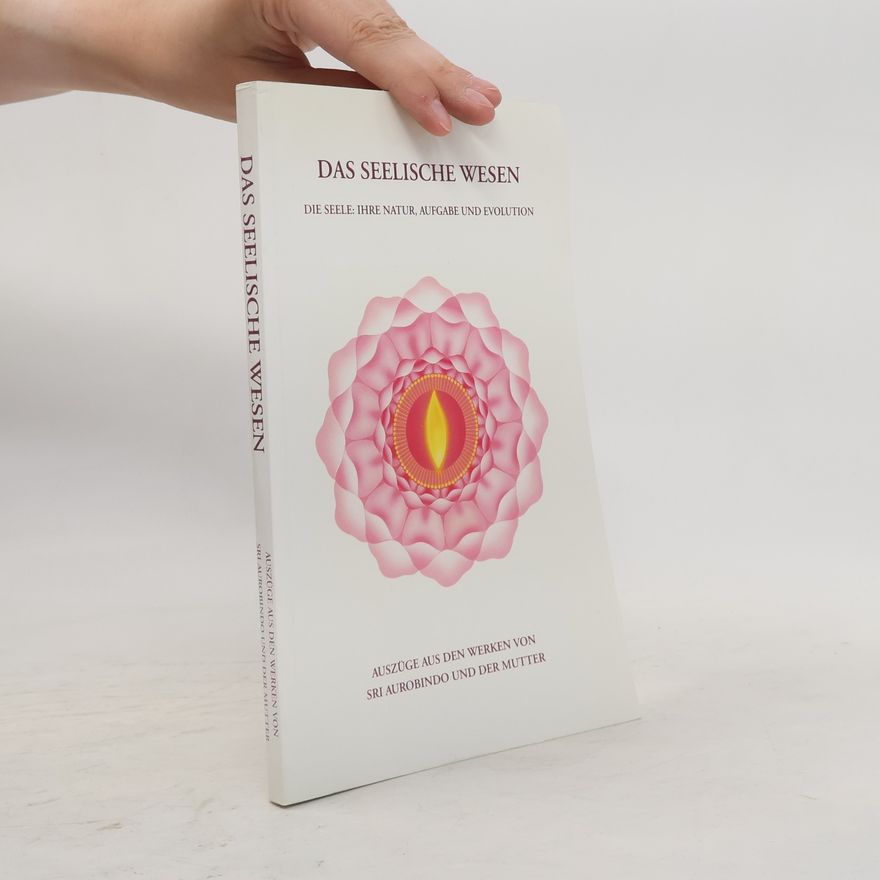 The Mother Das seelische Wesen: Die Seele: Ihre Natur, Aufgabe und Evolution