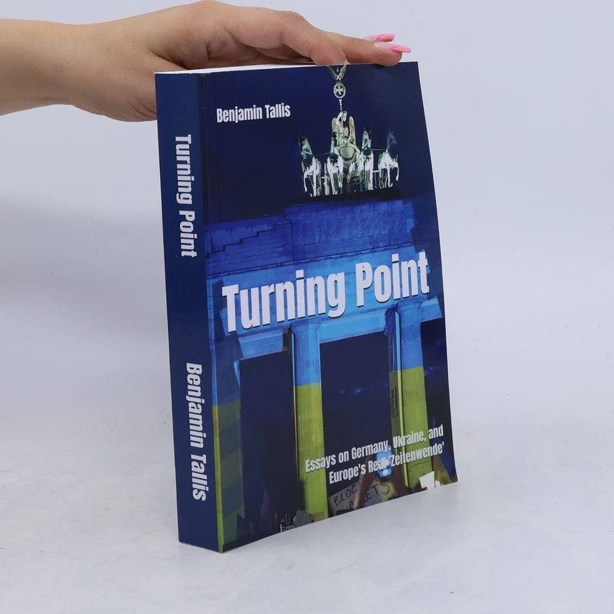 Benjamin Tallis Turning Point: Essays on Germany, Ukraine, and Europe's Real 'Zeitenwende'