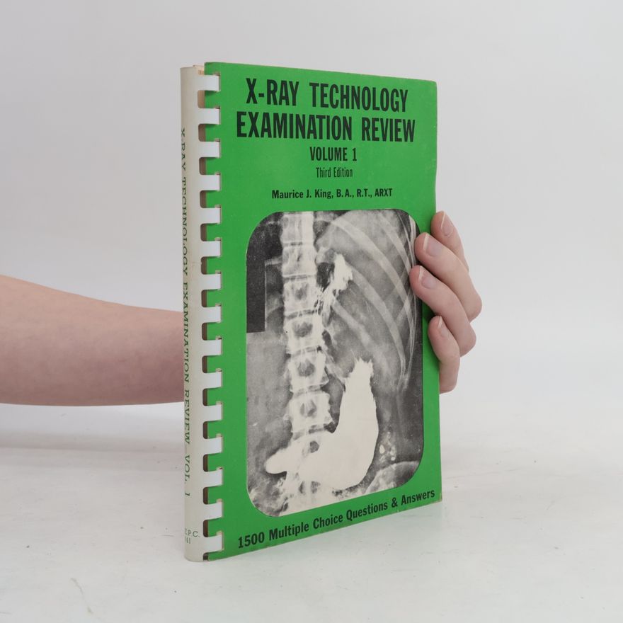 Maurice J. King X-Ray Technology Examination Review. Volume 1