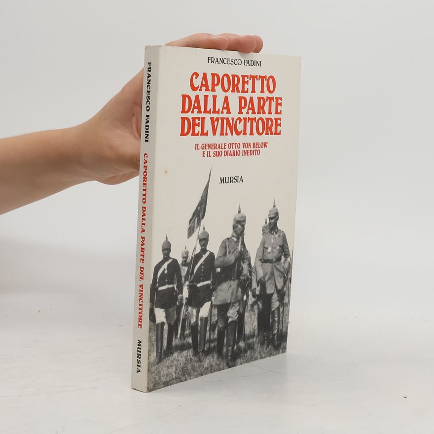 Otto von Below Caporetto dalla parte del vincitore. Il generale Otto von Below e il suo diario inedito