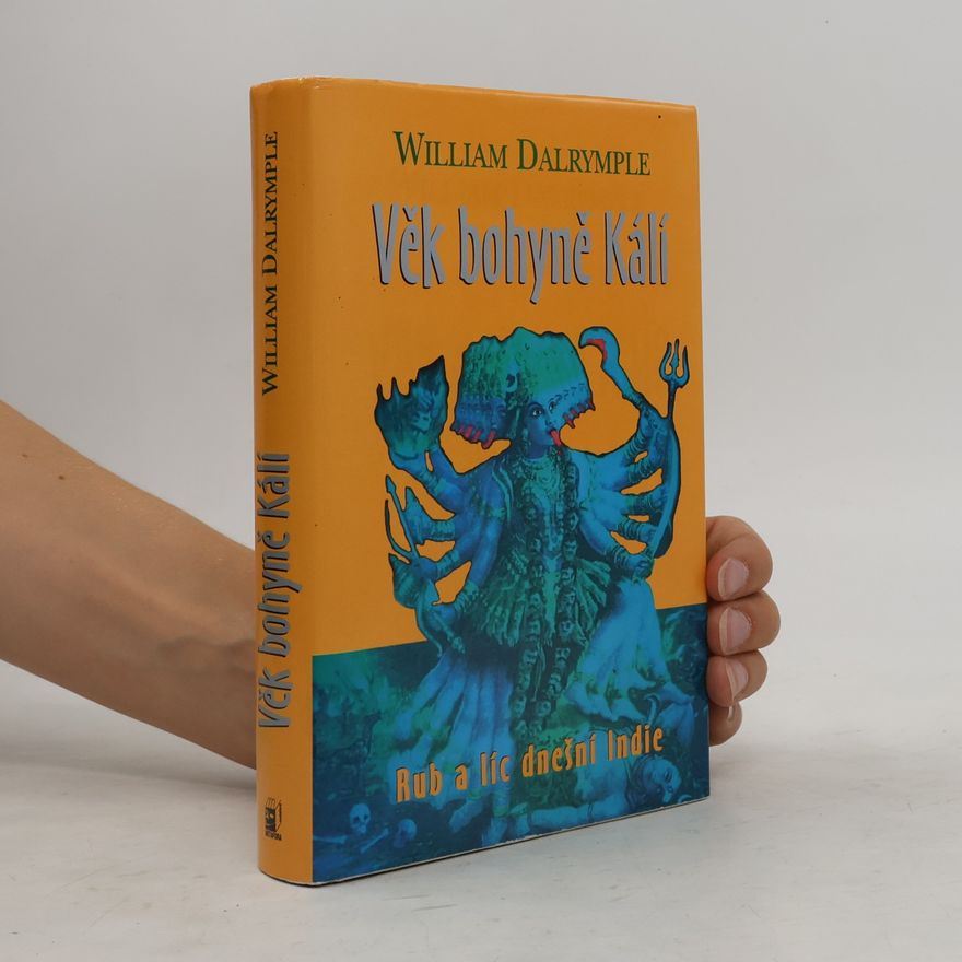 William Dalrymple Věk bohyně Kálí : cesty po Indii a setkání s lidmi