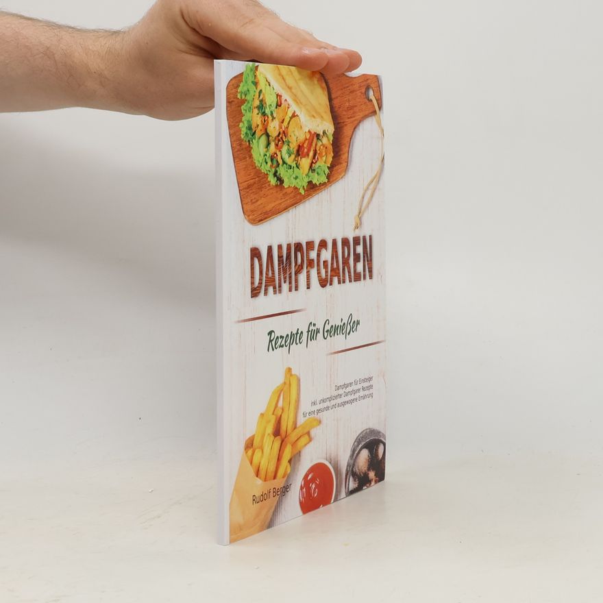 Rudolf Berger Dampfgaren Rezepte für Genießer Dampfgaren für Einsteiger inkl. unkomplizierter Dampfgarer Rezepte für eine gesunde und ausgewogene Ernährung