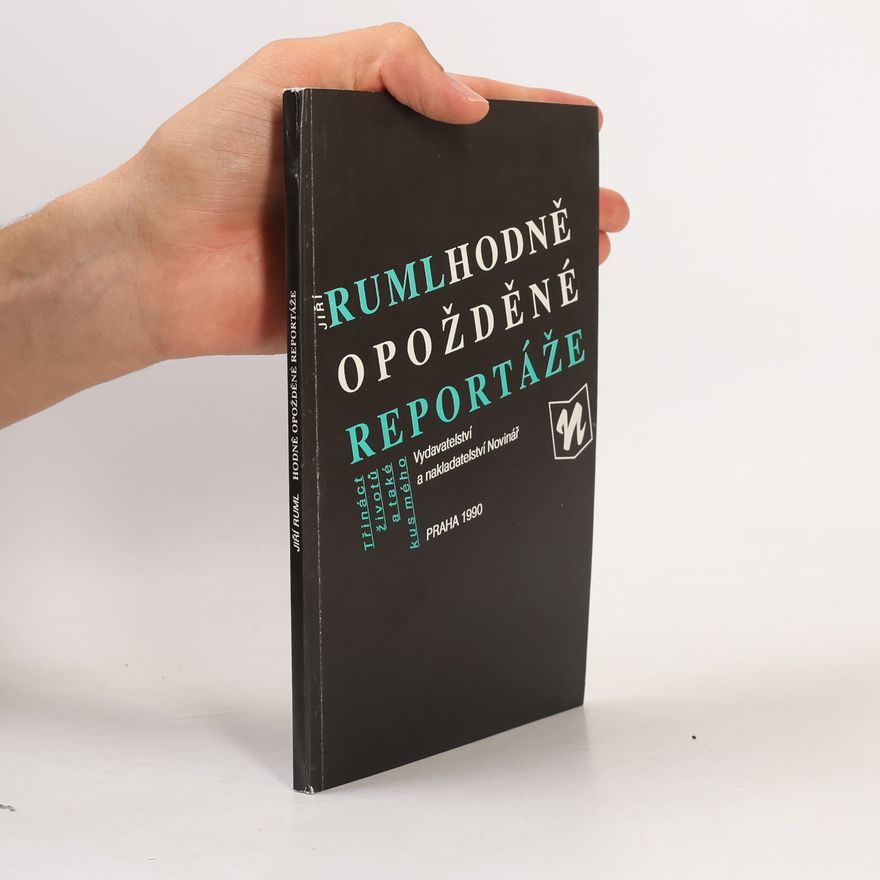 Jiří Ruml Hodně opožděné reportáže. Třináct životů a také kus mého