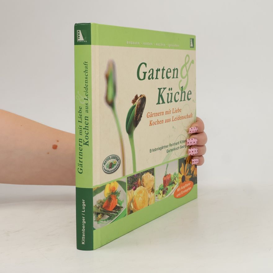 Reinhard Kittenberger Garten & Küche - Gärtnern mit Liebe, Kochen aus Leidenschaft