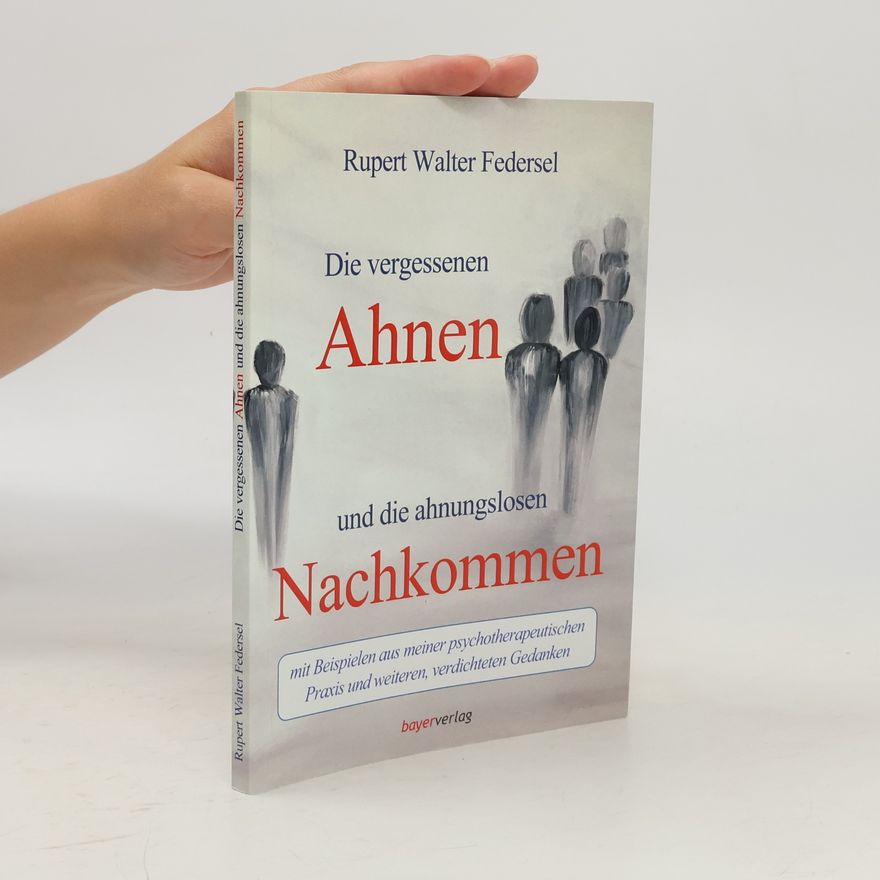 Rupert Federsel Die vergessenen Ahnen und die ahnungslosen Nachkommen