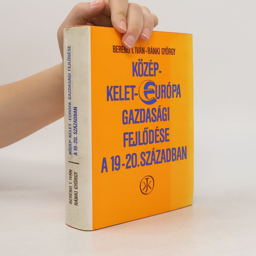 Berend Ivan T. Közép-Kelet-Európa gazdasági fejlődése a 19-20. században