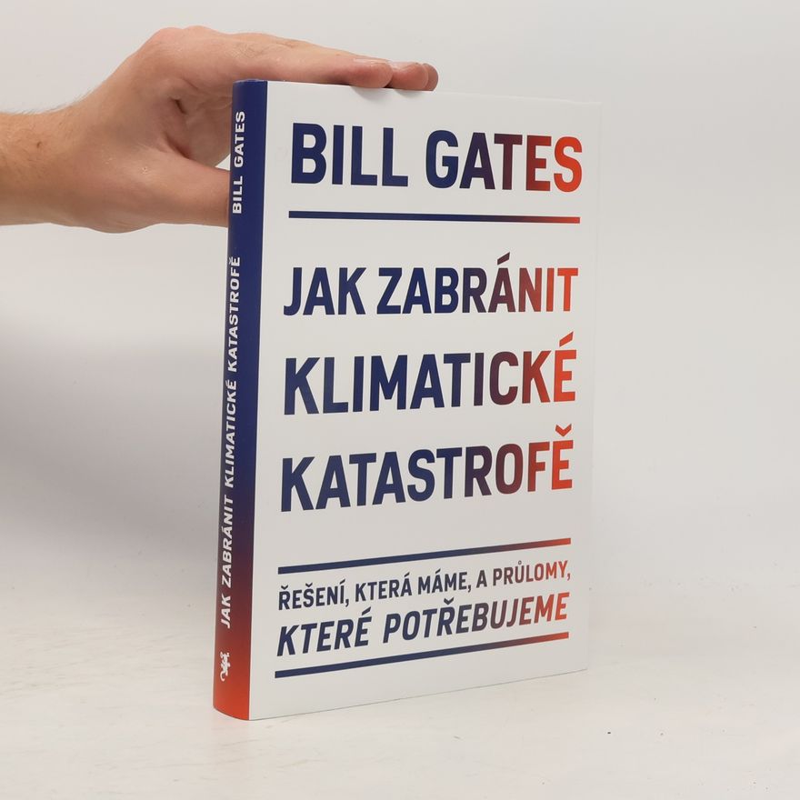 Bill Gates Jak zabránit klimatické katastrofě : řešení, která máme, a průlomy, které potřebujeme