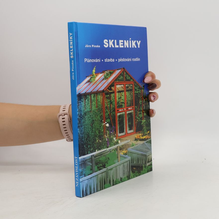 Jörn Pinske Skleníky: plánování, stavba, pěstování rostlin