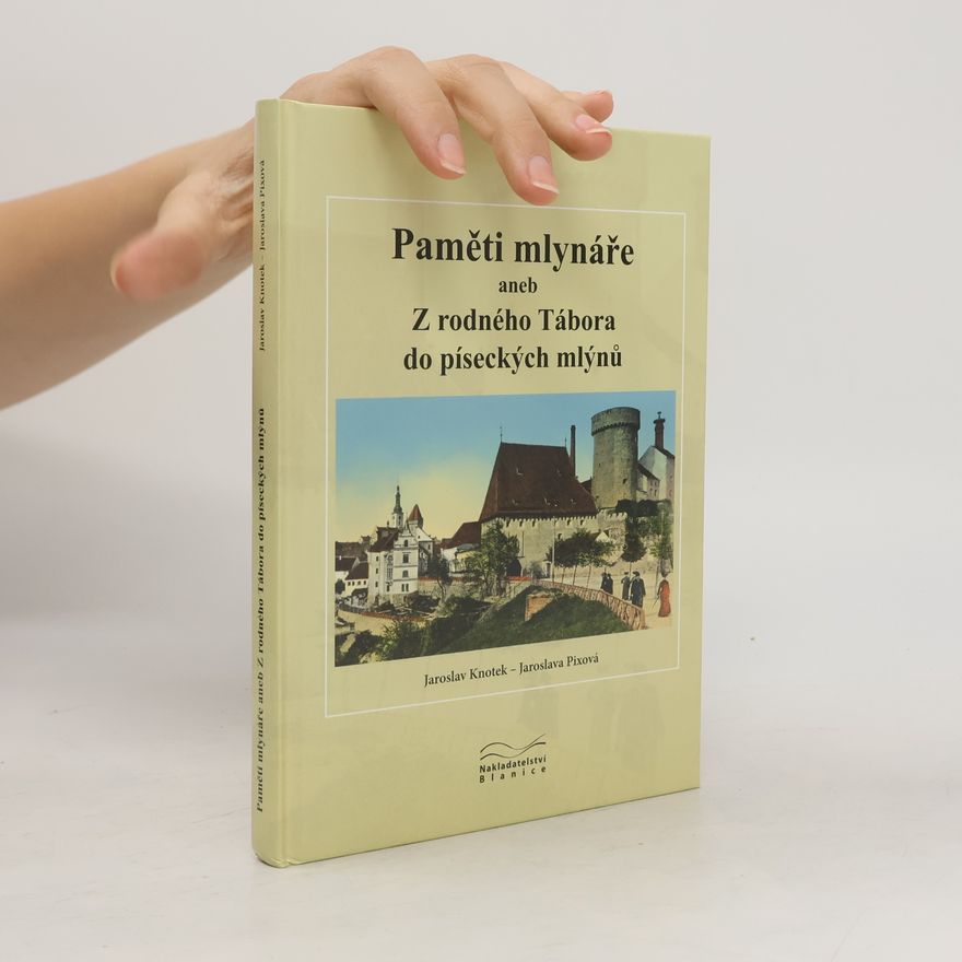 Jaroslava Pixová Paměti mlynáře aneb Z rodného Tábora do píseckých mlýnů