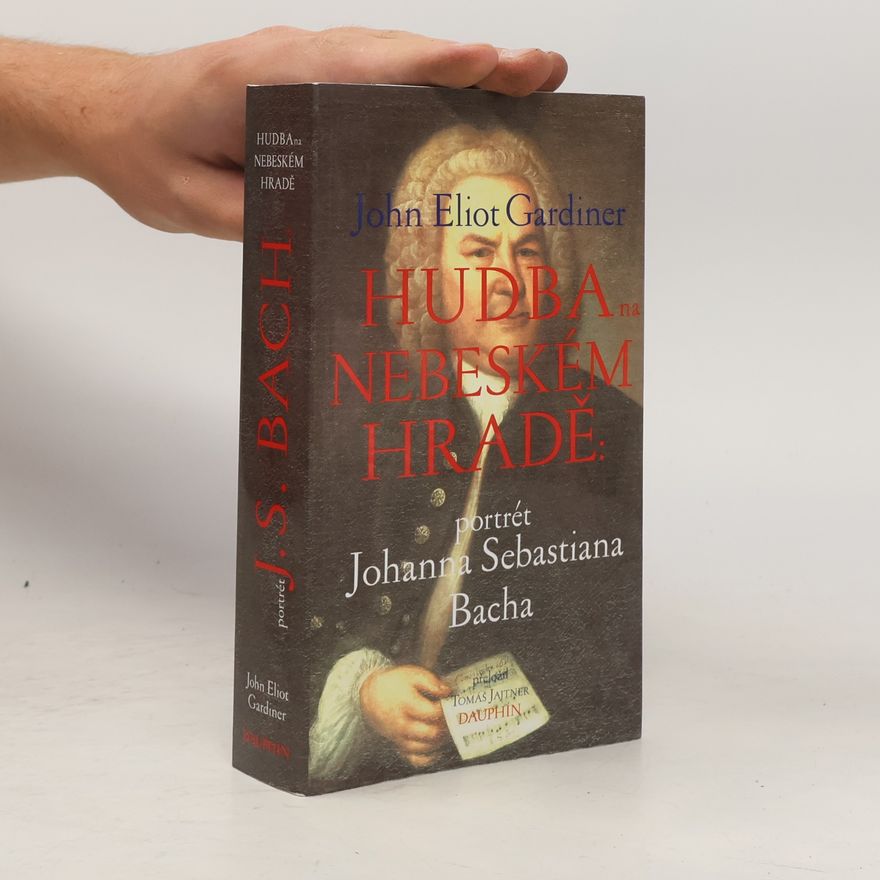John Eliot Gardiner Hudba na nebeském hradě - Portrét Johanna Sebastiana Bacha