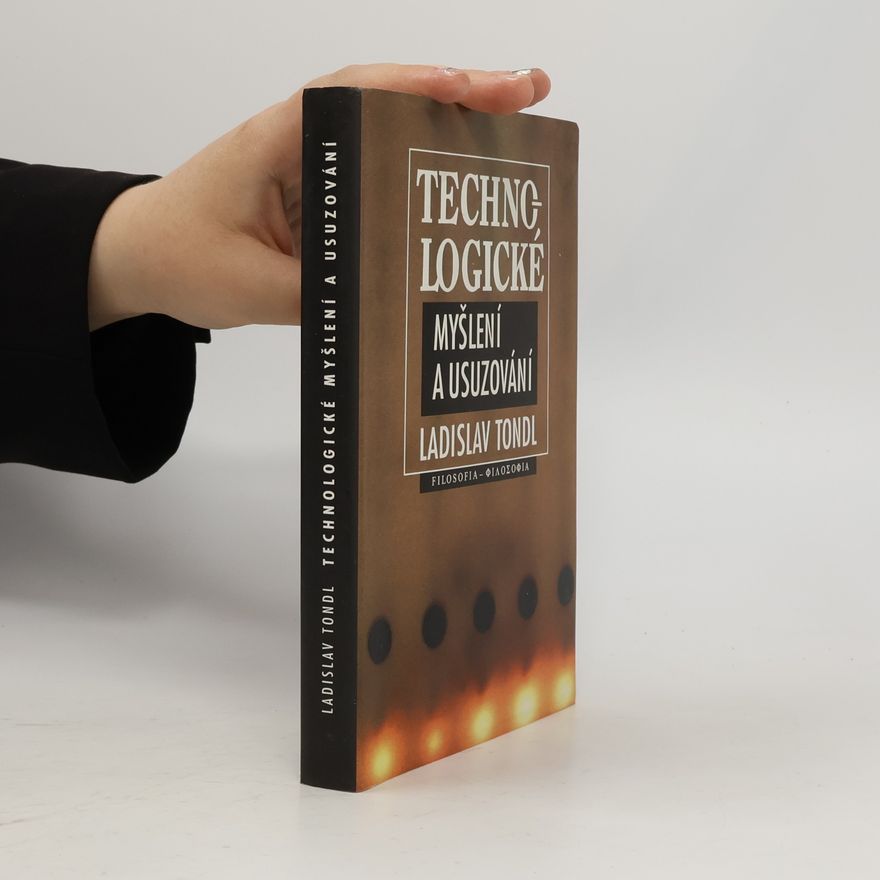 Ladislav Tondl Technologické myšlení a usuzování : kapitoly z filozofie techniky