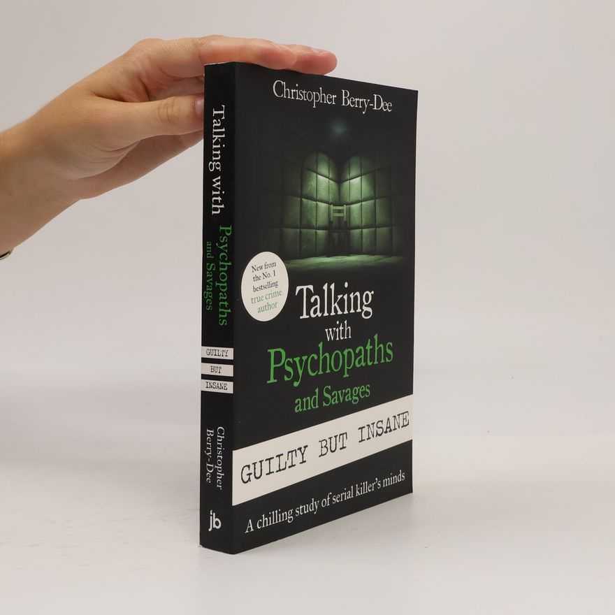Christopher Berry-Dee Talking with Psychopaths and Savages: Guilty but Insane