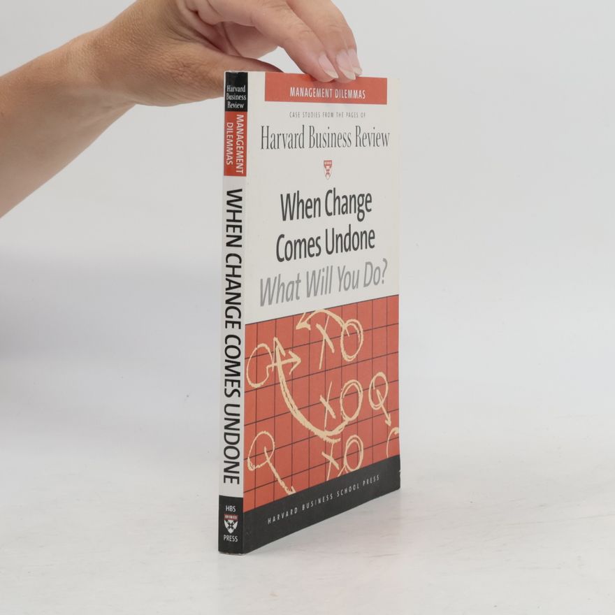 Diane L. Coutu Harvard Business Review Management Dilemma Series: When Change Comes Undone