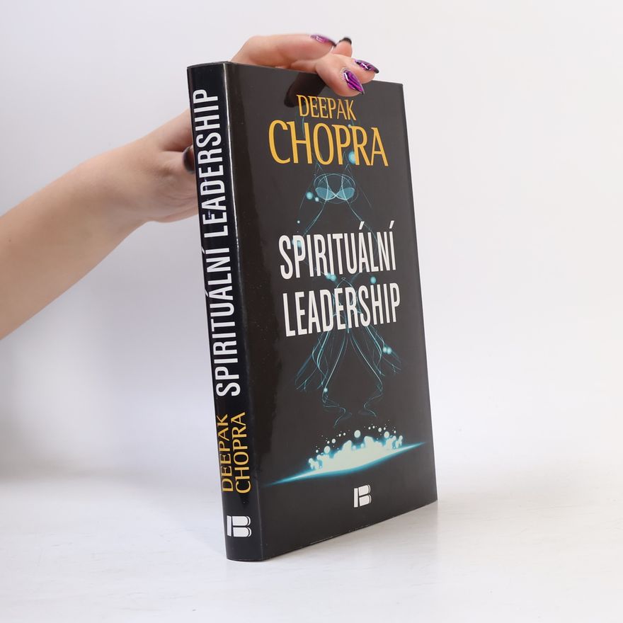 Deepak Chopra Spirituální leadership: Osvícené vedení v praxi