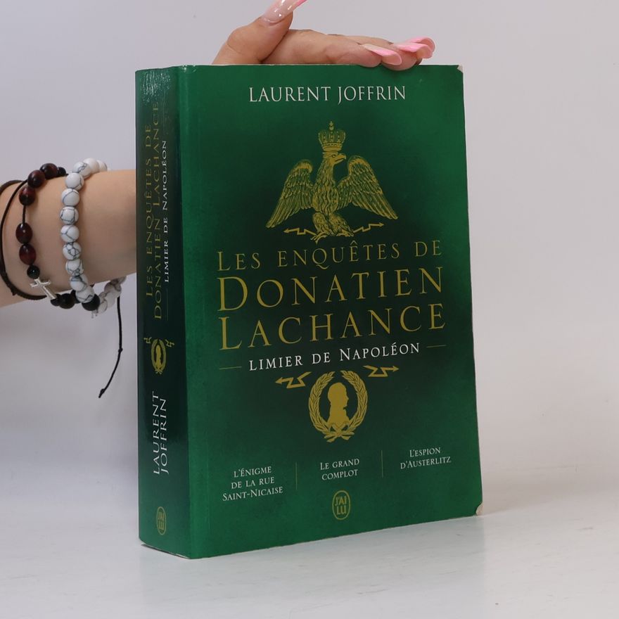 Laurent Joffrin Les enquêtes de Donatien Lachance, limier de Napoléon: L'énigme de la rue Saint-Nicaise - Le grand complot - L'espion d'Austerlitz