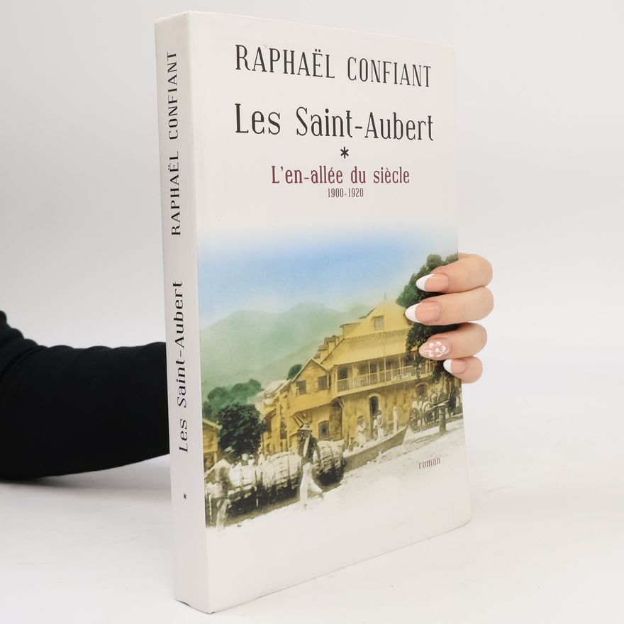 Raphaël Confiant Les Saint-Aubert/ L'en-allée du siècle 1900-1920