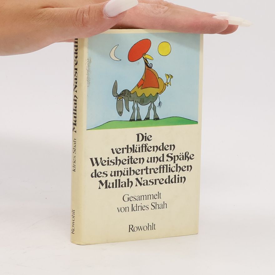 Idries Shah Die verblüffenden Weisheiten und Spässe des unübertrefflichen Mullah Nasreddin
