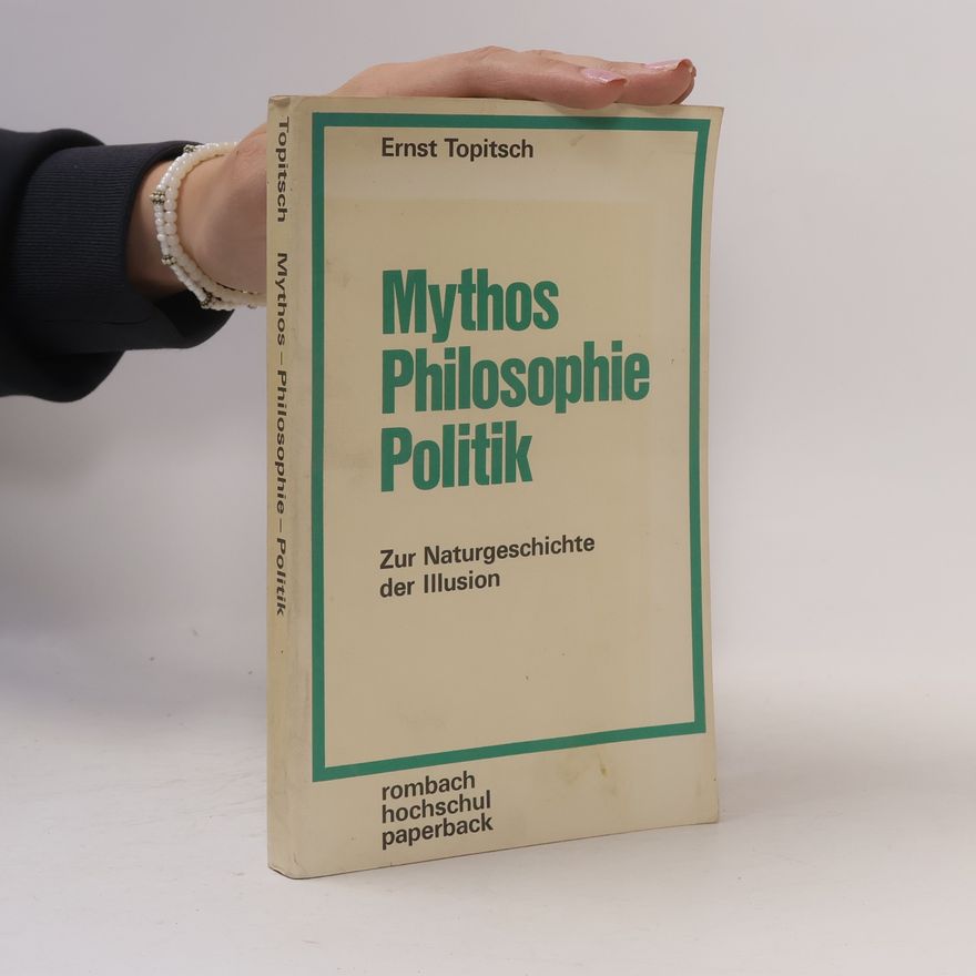 Ernst Topitsch Mythos, Philosophie, Politik : zur Naturgeschichte der Illusion