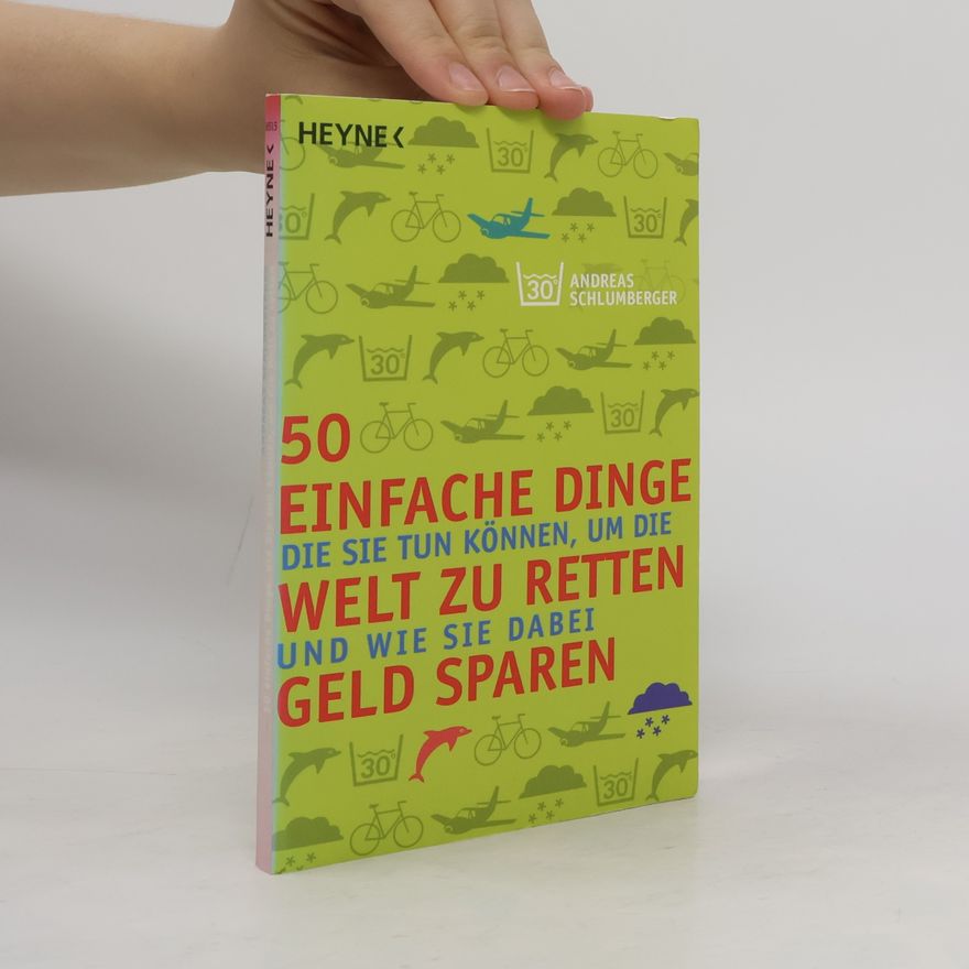 Andreas Schlumberger 50 einfache Dinge, die Sie tun können, um die Welt zu retten, und wie Sie dabei Geld sparen