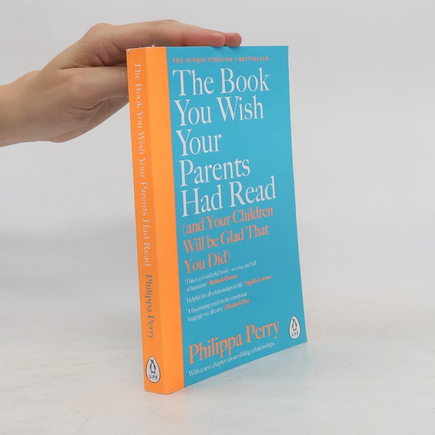 Philippa Perry The Book You Wish Your Parents Had Read (And Your Children Will Be Glad That You Did)