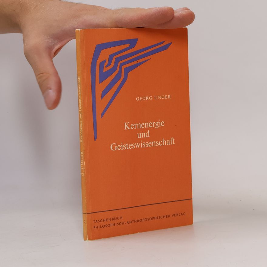 Georg Unger Kernenergie und Geisteswissenschaft