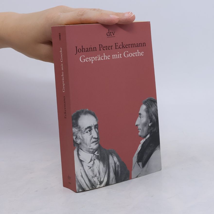 Johann Peter Eckermann Gespräche mit Goethe in den letzten Jahren seines Lebens
