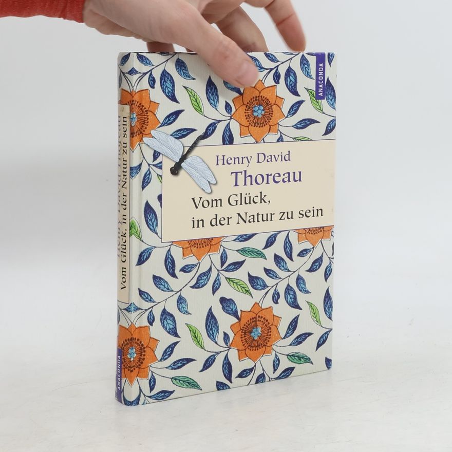 Henry David Thoreau Vom Glück, in der Natur zu sein