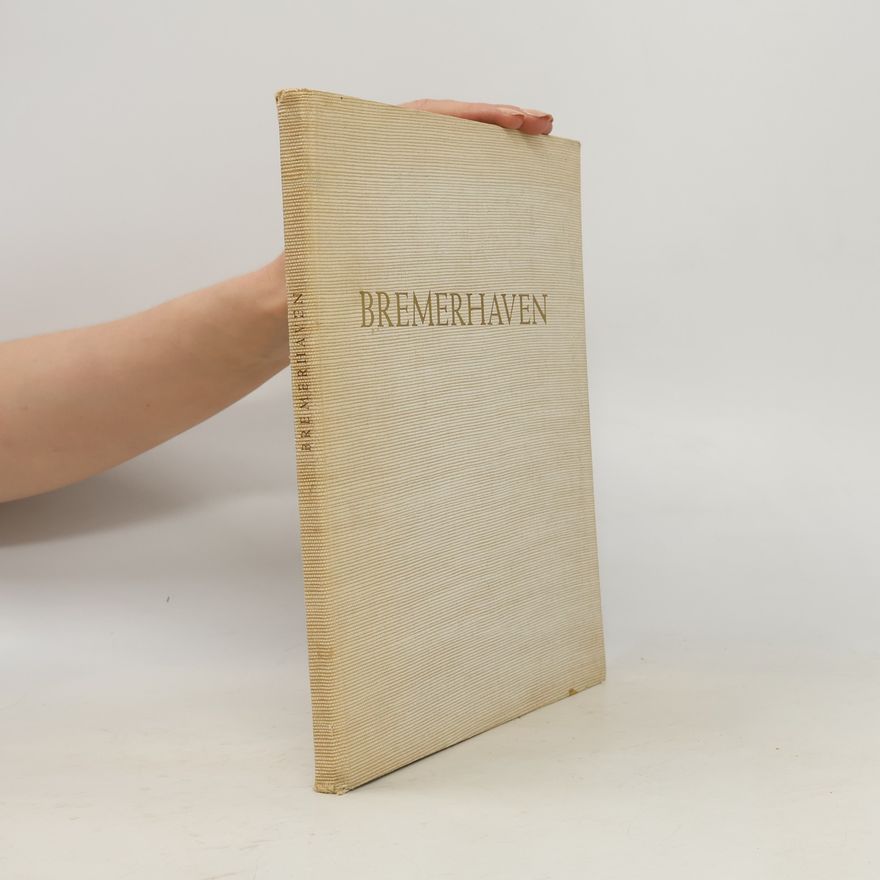 Auteurscollectief Bremerhaven, tätige Stadt im Nordseewind. Wesen, Werden, Wirken einer Hafenstadt.
