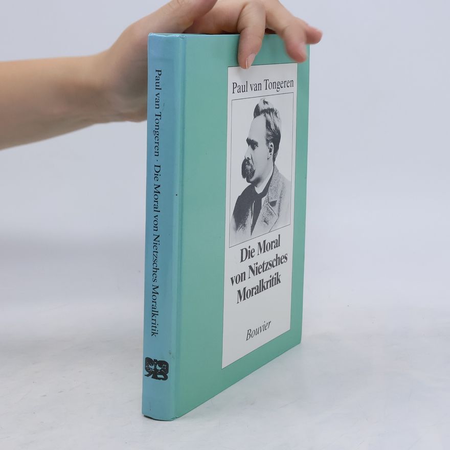 Paul van Tongeren Die Moral von Nietzsches Moralkritik