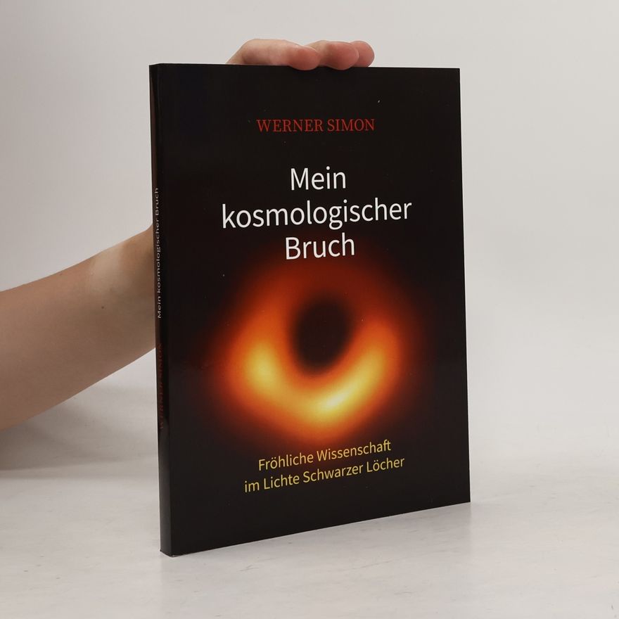 Werner Simon Mein kosmologischer Bruch - Fröhliche Wissenschaft im Lichte Schwarzer Löcher