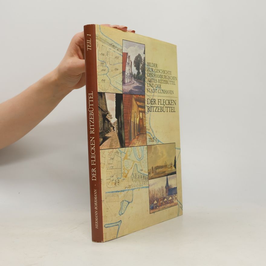 Hermann Borrmann Der Flecken Ritzebüttel - 1: Bilder zur Geschichte des hamburgischen Amtes Ritzebüttel und der Stadt Cuxhaven