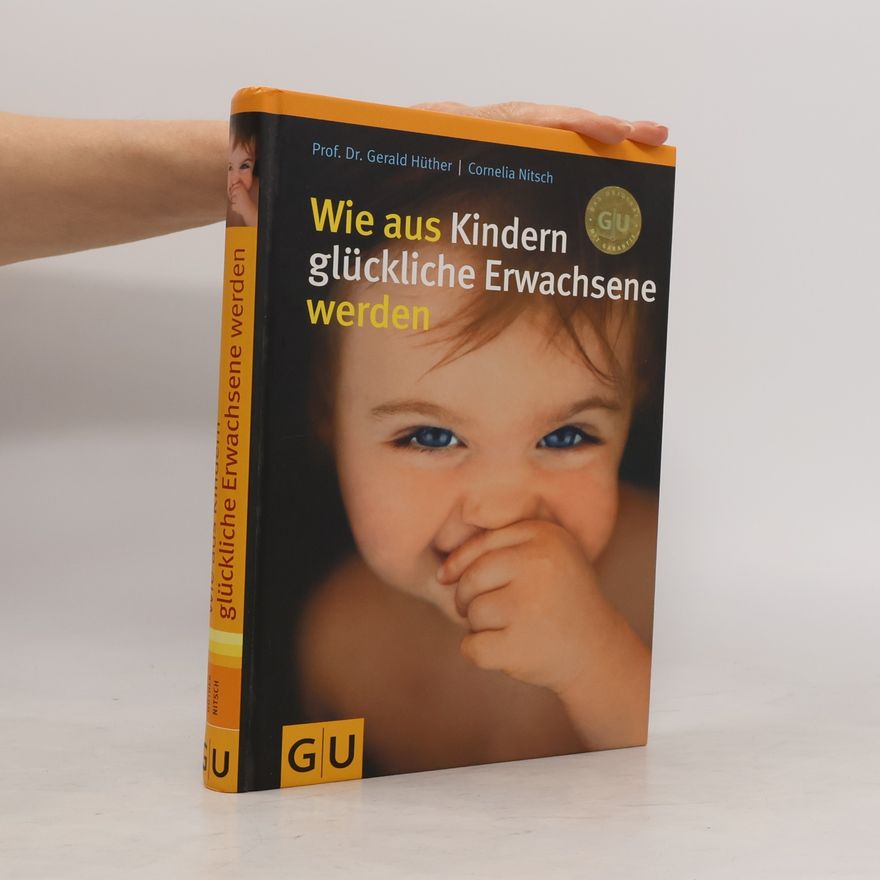 Gerald Hüther Wie aus Kindern Glückliche Erwachsene werden