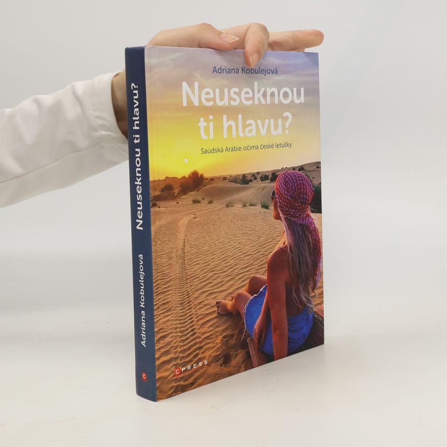 Adriana Kobulejová Neuseknou ti hlavu? Saúdská Arábie očima české letušky