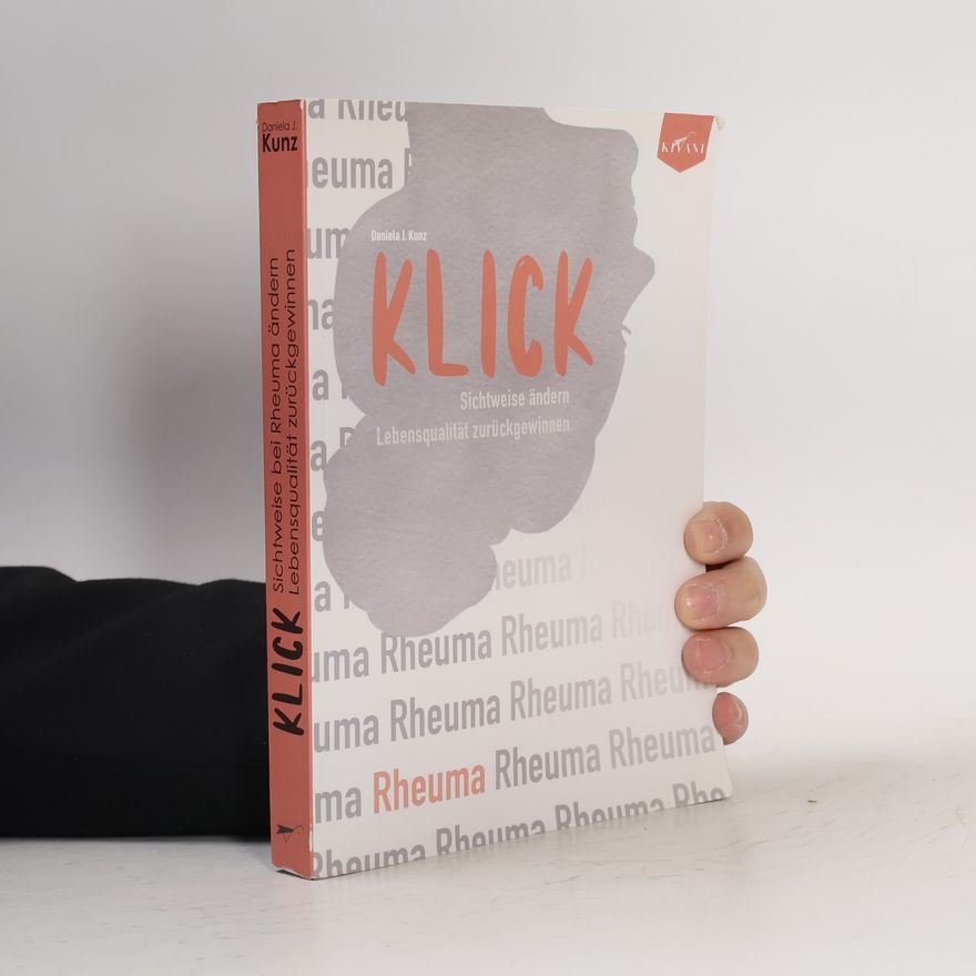 Daniela J. Kunz KLICK. Sichtweise bei Rheuma ändern, Lebensqualität zurückgewinnen