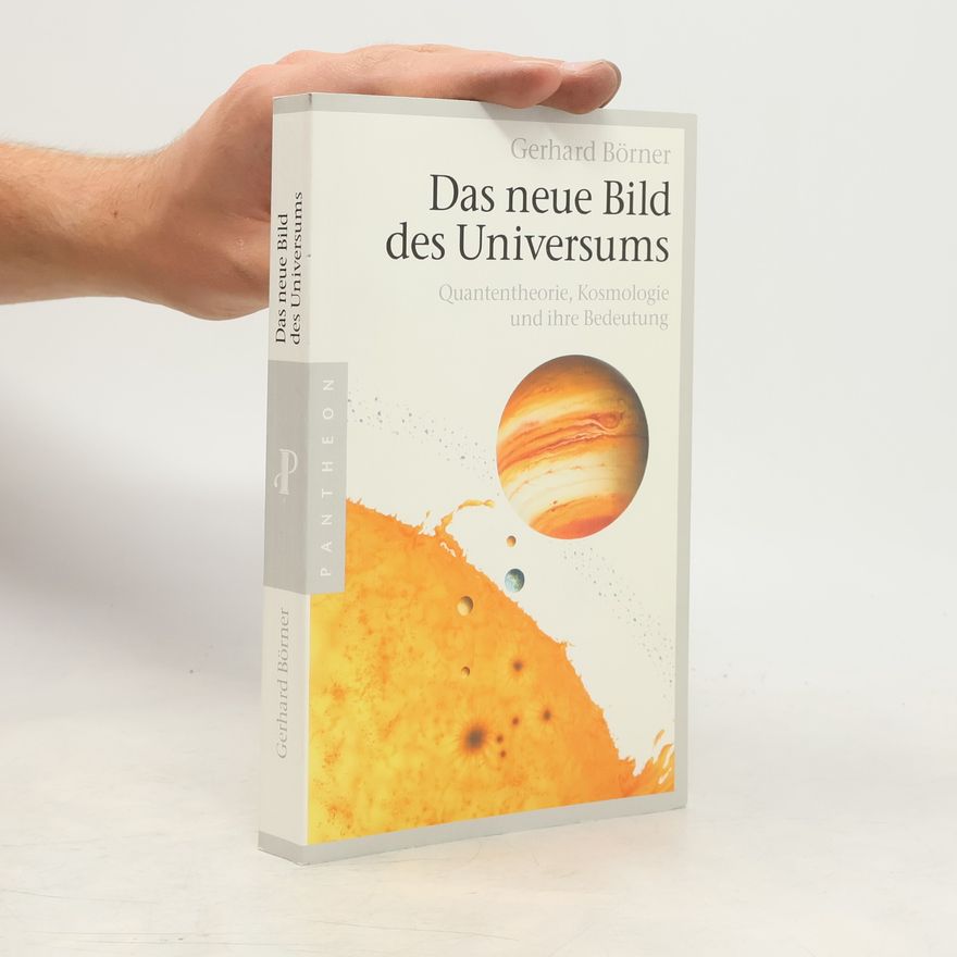 Gerhard Börner Das neue Bild des Universums. Quantentheorie, Kosmologie und ihre Bedeutung