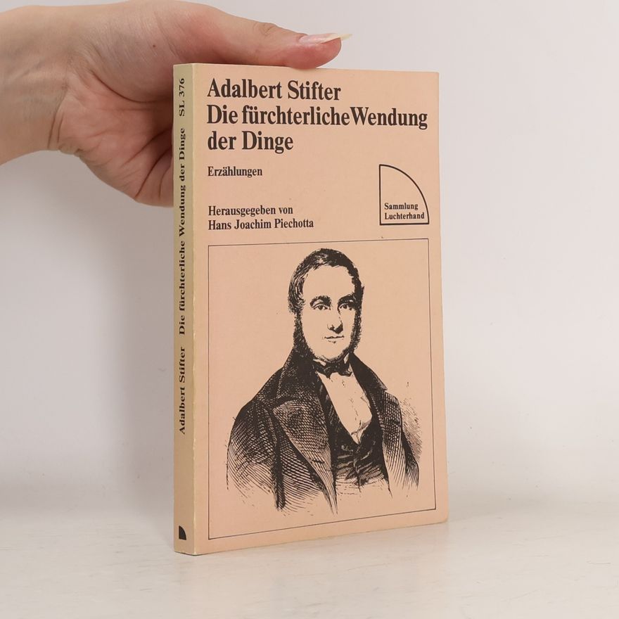 Hans Joachim Piechotta Adalbert Stifter Die fürchterliche Wendung der Dinge