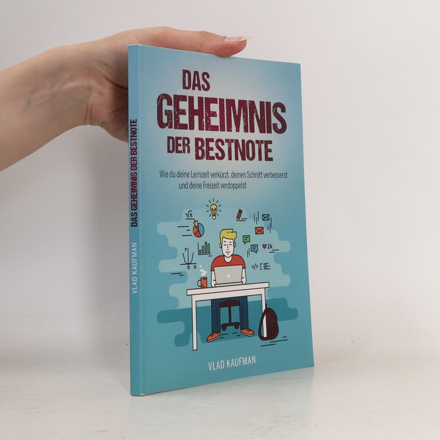 Vlad Kaufman Das Geheimnis der Bestnote. Wie du deine Lernzeit verkürzt, deinen Schnitt verbesserst und deine Freizeit verdoppelst