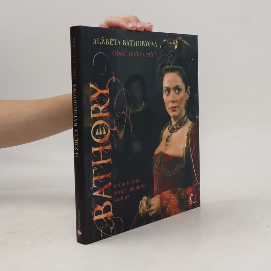 Dana Gáliková Alžběta Báthoryová. Obět, nebo vrah? Kniha k filmu Juraje Jakubiska Bathory