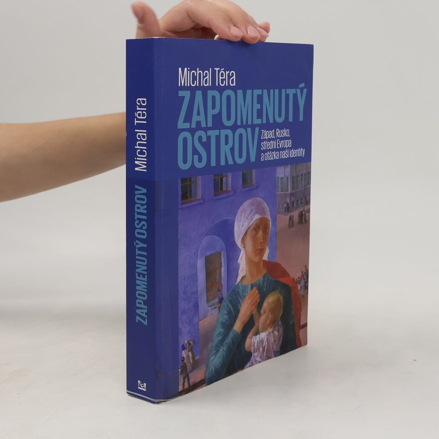 Michal Téra Zapomenutý ostrov - Západ, Rusko, střední Evropa a otázka naší identity