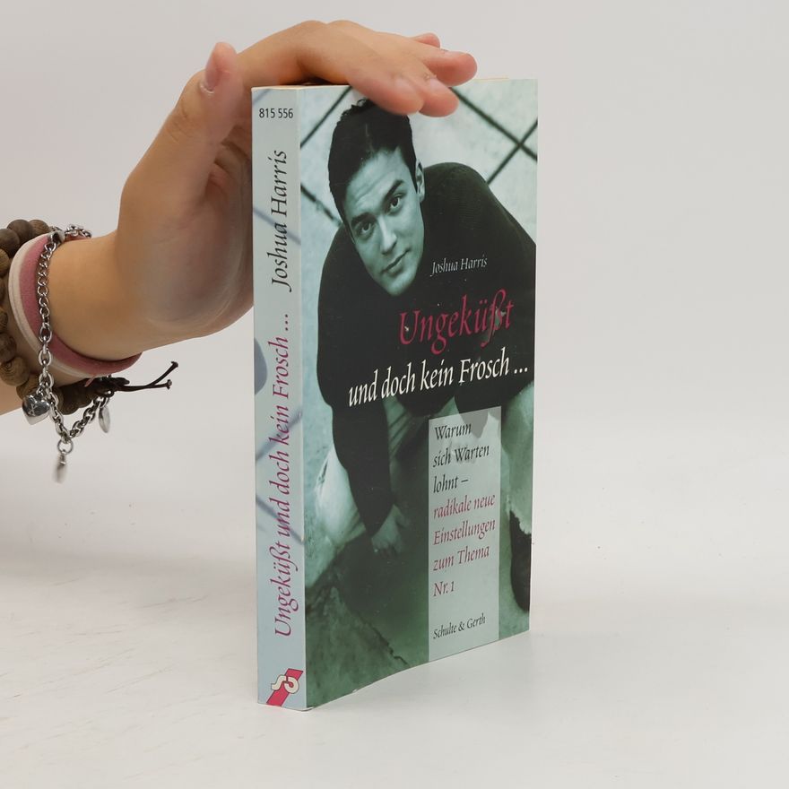 Joshua Harris Ungeküßt und doch kein Frosch ...