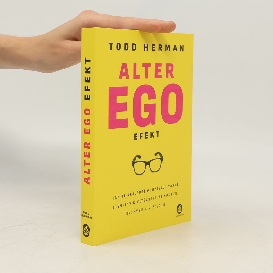 Todd Herman Alter ego efekt : jak ti nejlepší používají tajné identity k vítězství ve sportu, byznysu a v životě