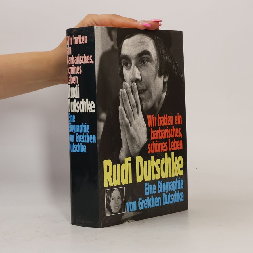 Gretchen Dutschke Wir hatten ein barbarisches, schönes Leben. Rudi Dutschke. Eine Biographie