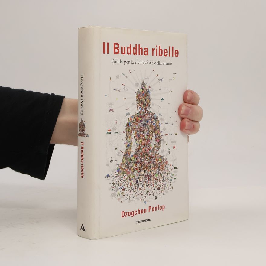 Dzogchen Ponlop Rinpoche Il Buddha ribelle. Guida per la rivoluzione della mente