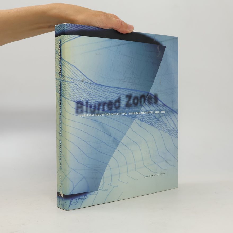 Peter Eisenman Blurred Zones: Investigations of the Interstitial: Eisenman Architects 1988-1998