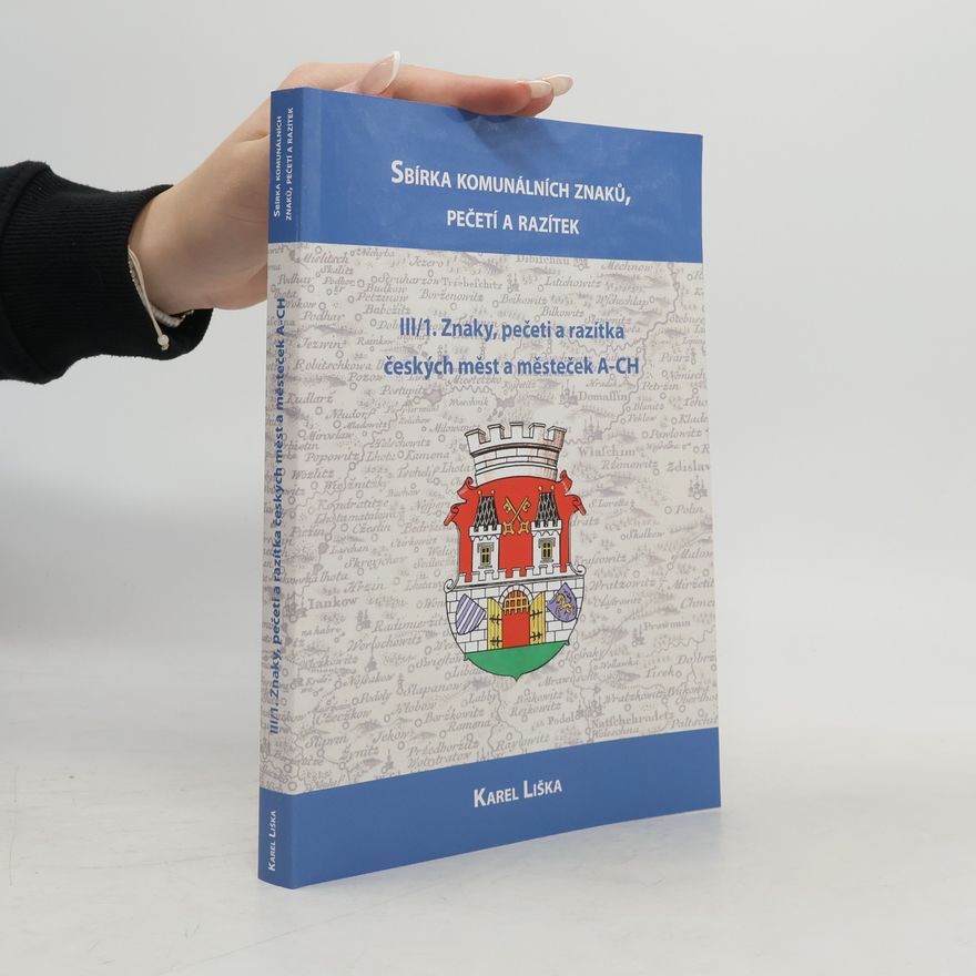 Karel Liška Sbírka komunálních znaků, pečetí a razítek III/1. Znaky, pečeti a razítka českých měst a mesteček A-CH