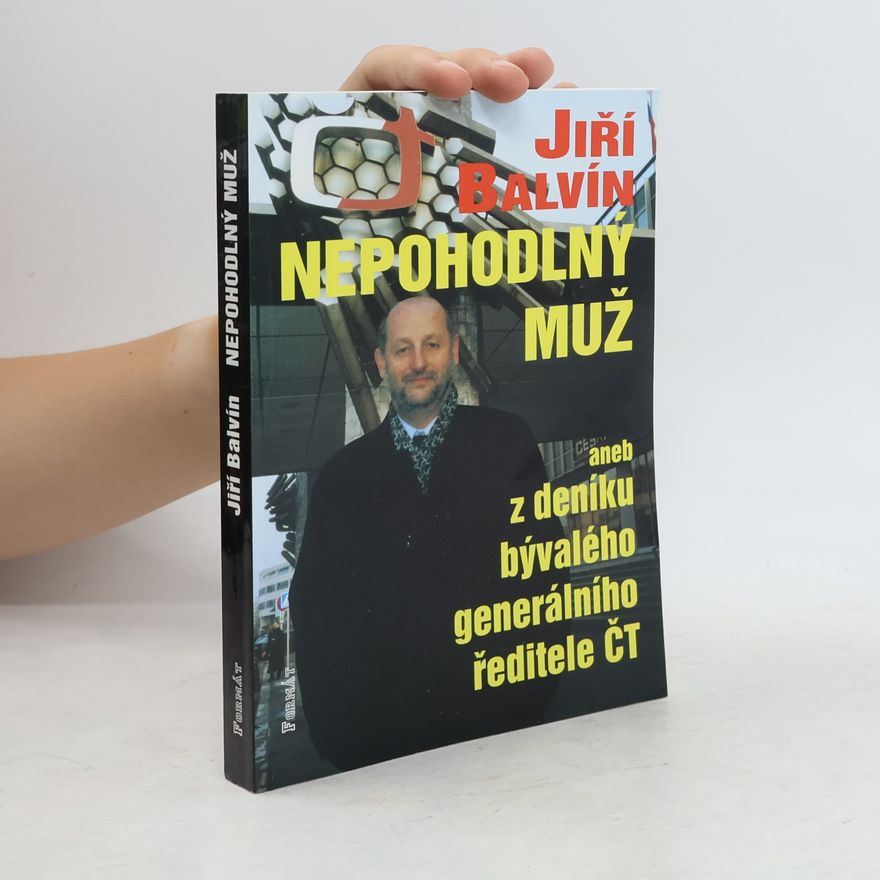 Jiří Balvín Nepohodlný muž, aneb, Z deníku odvolaného generálního ředitele ČT