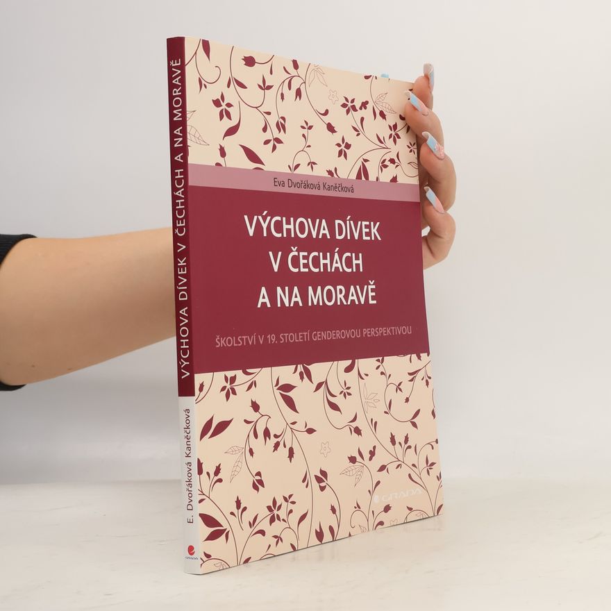 Eva Dvořáková Kaněčková Výchova dívek v Čechách a na Moravě: Školství v 19. století genderovou perspektivou